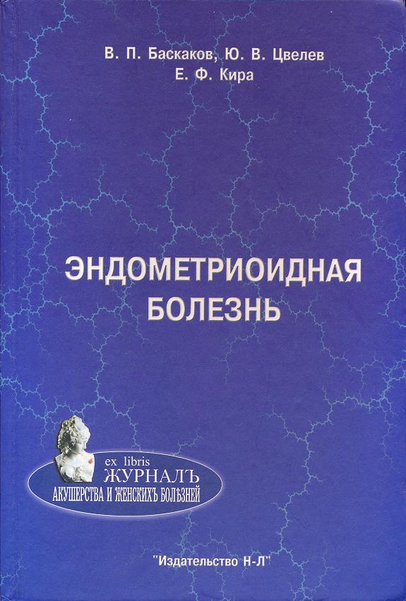 Эндометриоидная болезнь В.П. Баскаков, Ю.В. Цвелев, Е.Ф. Кира